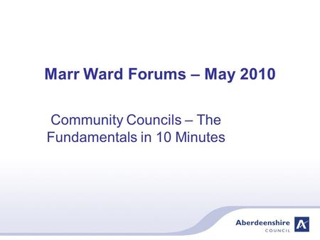 Marr Ward Forums – May 2010 Community Councils – The Fundamentals in 10 Minutes.