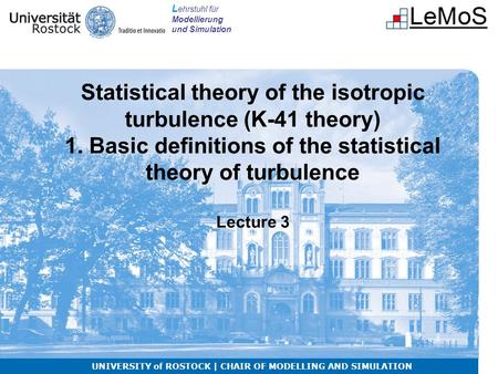 L ehrstuhl für Modellierung und Simulation Statistical theory of the isotropic turbulence (K-41 theory) 1. Basic definitions of the statistical theory.