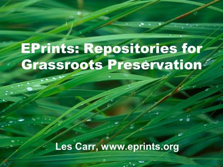 EPrints: Repositories for Grassroots Preservation Les Carr, www.eprints.org.