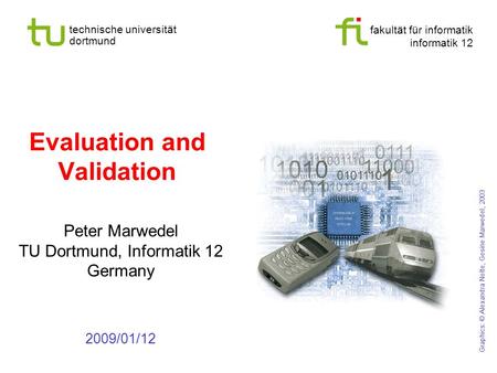 Fakultät für informatik informatik 12 technische universität dortmund Evaluation and Validation Peter Marwedel TU Dortmund, Informatik 12 Germany 2009/01/12.