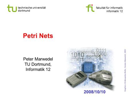 Fakultät für informatik informatik 12 technische universität dortmund Petri Nets Peter Marwedel TU Dortmund, Informatik 12 Graphics: © Alexandra Nolte,