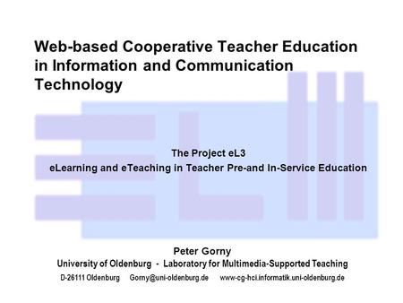 Web-based Cooperative Teacher Education in Information and Communication Technology The Project eL3 eLearning and eTeaching in Teacher Pre-and In-Service.