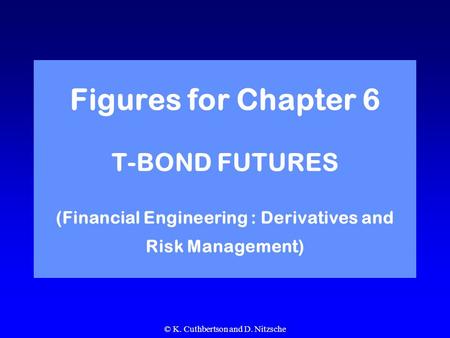 © K. Cuthbertson and D. Nitzsche Figures for Chapter 6 T-BOND FUTURES (Financial Engineering : Derivatives and Risk Management)