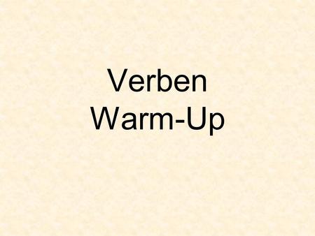 Verben Warm-Up. Grading You must correctly complete a verb card before going to the next verb. Turn in all correct verb cards at the end of the six weeks.