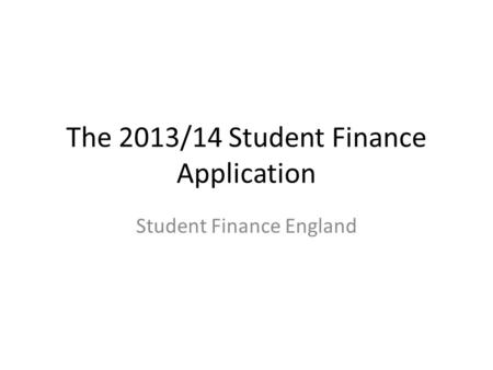 The 2013/14 Student Finance Application Student Finance England.