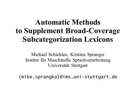 Automatic Methods to Supplement Broad-Coverage Subcategorization Lexicons Michael Schiehlen, Kristina Spranger Institut für Maschinelle Sprachverarbeitung.