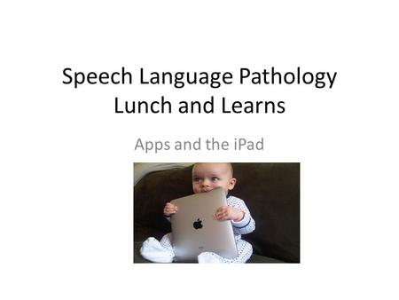 Speech Language Pathology Lunch and Learns Apps and the iPad.