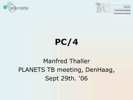 PC/4 Manfred Thaller PLANETS TB meeting, DenHaag, Sept 29th. '06.