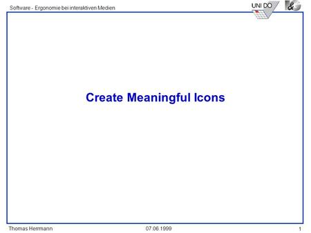 Thomas Herrmann Software - Ergonomie bei interaktiven Medien 07.06.1999 1 Create Meaningful Icons.