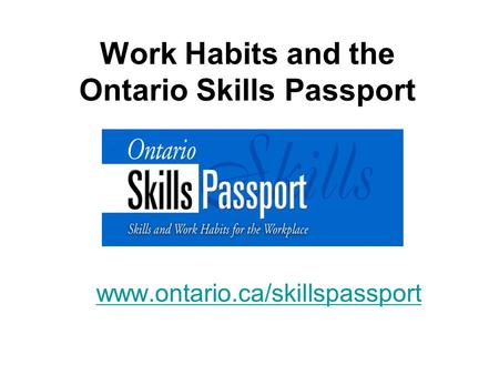 Work Habits and the Ontario Skills Passport www. ontario