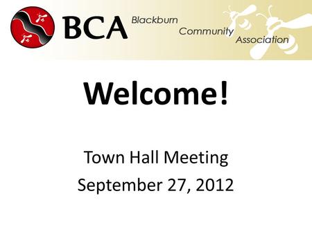 Welcome! Town Hall Meeting September 27, 2012. Agenda Objectives of Town Hall meeting Introduction (Description of Directors portfolios) Current BCA-supported.