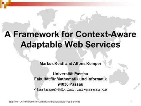 EDBT04 – A Framework for Context-Aware Adaptable Web Services1 A Framework for Context-Aware Adaptable Web Services Markus Keidl and Alfons Kemper Universität.