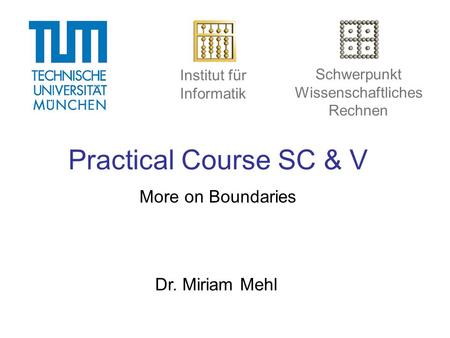 Practical Course SC & V More on Boundaries Dr. Miriam Mehl Institut für Informatik Schwerpunkt Wissenschaftliches Rechnen.
