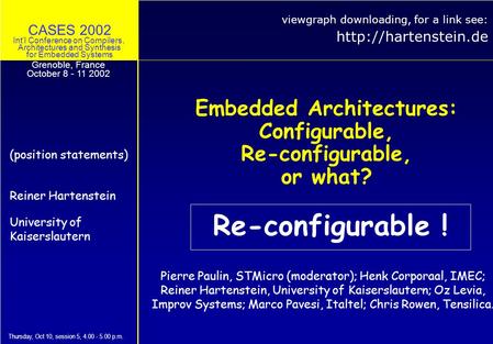 CASES 2002 Intl Conference on Compilers, Architectures and Synthesis for Embedded Systems Embedded Architectures: Configurable, Re-configurable, or what?