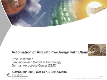 ADVCOMP 2009 > Arne Bachmann > Markus Kunde > et al. > 2009-10-13 Slide 1 Automation of Aircraft Pre-Design with Chameleon Arne Bachmann Simulation- and.