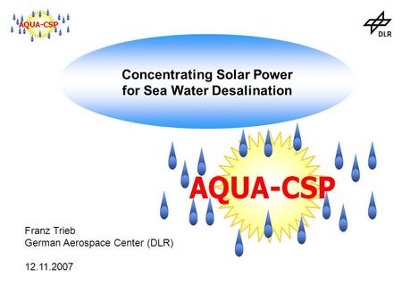 Concentrating Solar Power for Sea Water Desalination Franz Trieb German Aerospace Center (DLR) 12.11.2007.