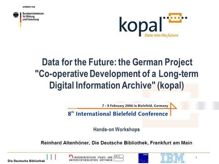 1 Data for the Future: the German Project Co-operative Development of a Long-term Digital Information Archive (kopal) Hands-on Workshops Reinhard Altenhöner,