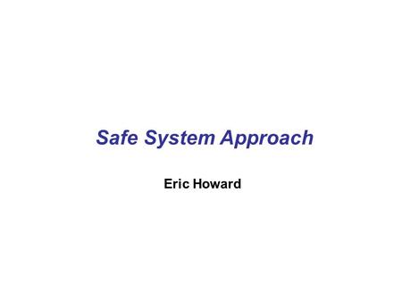 Safe System Approach Eric Howard.