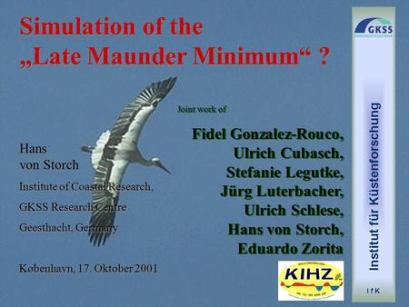 Simulation of the Late Maunder Minimum ? Hans von Storch Institute of Coastal Research, GKSS Research Centre Geesthacht, Germany København, 17. Oktober.