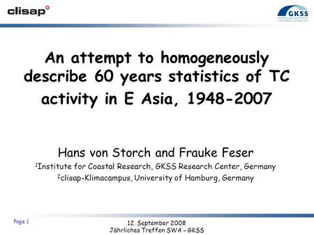 12. September 2008 Jährliches Treffen SWA - GKSS Page 1 An attempt to homogeneously describe 60 years statistics of TC activity in E Asia, 1948-2007 Hans.