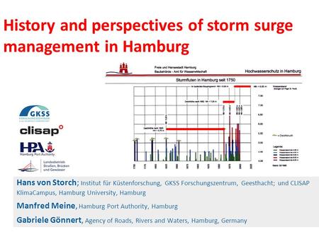History and perspectives of storm surge management in Hamburg Hans von Storch; Institut für Küstenforschung, GKSS Forschungszentrum, Geesthacht; und CLISAP.