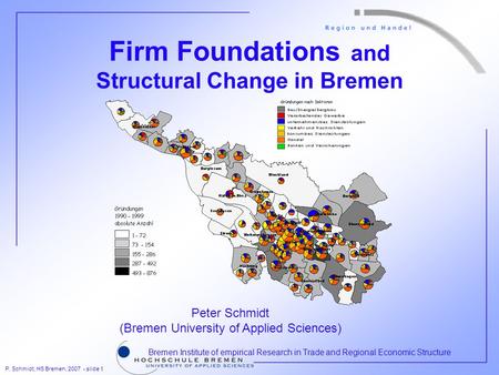 P. Schmidt, HS Bremen, 2007 - slide 1 Bremen Institute of empirical Research in Trade and Regional Economic Structure Firm Foundations and Structural Change.