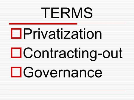 TERMS Privatization Contracting-out Governance. LEFT, LIBERAL AND RIGHT Strong government: Policy focus Weak government: Less government Institutional.