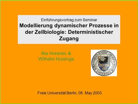 Illia Horenko & Wilhelm Huisinga Einführungsvortrag zum Seminar Modellierung dynamischer Prozesse in der Zellbiologie: Deterministischer Zugang Freie Universität.