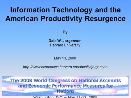 Information Technology and the American Productivity Resurgence By Dale W. Jorgenson Harvard University May 13, 2008