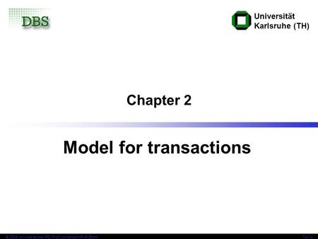 Universität Karlsruhe (TH) © 2006 Univ,Karlsruhe, IPD, Prof. Lockemann/Prof. BöhmTAV 2 Chapter 2 Model for transactions.