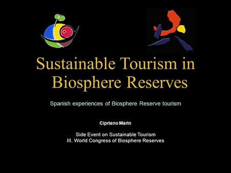 Sustainable Tourism in Biosphere Reserves Spanish experiences of Biosphere Reserve tourism Cipriano Marin Side Event on Sustainable Tourism III. World.
