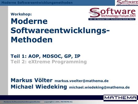 Workshop: Moderne Softwareentwicklungs-Methoden Teil 1: AOP, MDSOC, GP, IP Teil 2: eXtreme Programming Markus Völter markus.voelter@mathema.de Michael.