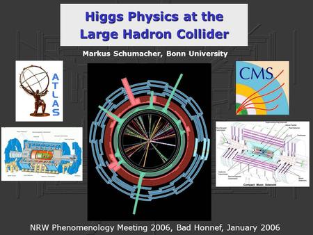 Higgs Physics at the Large Hadron Collider Markus Schumacher, Bonn University NRW Phenomenology Meeting 2006, Bad Honnef, January 2006.