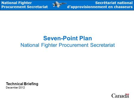 National Fighter Procurement Secretariat Secrétariat national dapprovisionnement en chasseurs Seven-Point Plan National Fighter Procurement Secretariat.