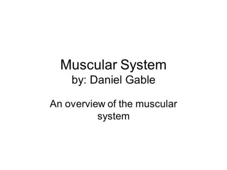 Muscular System by: Daniel Gable