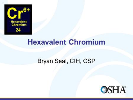 Hexavalent Chromium Bryan Seal, CIH, CSP. What is it? Hexavalent chromium (Cr(VI)) is a toxic form of the element chromium. Hexavalent chromium is rarely.