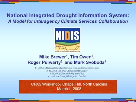 CPAS Workshop / Chapel Hill, North Carolina March 4, 2008 Mike Brewer 1, Tim Owen 2, Roger Pulwarty 3, and Mark Svoboda 4 1. NOAAs National Weather Service,