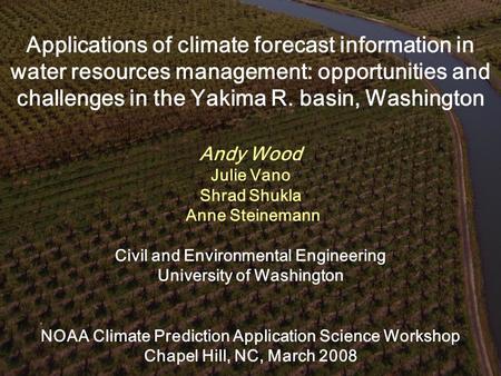 Applications of climate forecast information in water resources management: opportunities and challenges in the Yakima R. basin, Washington Andy Wood Julie.