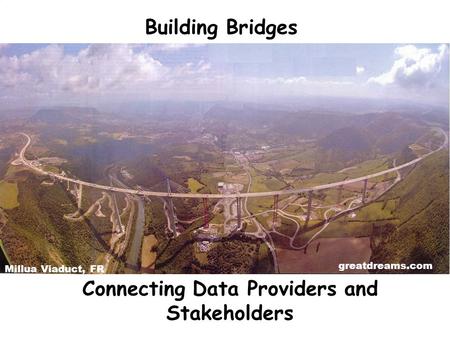 Connecting Data Providers and Stakeholders Building Bridges Millua Viaduct, FR greatdreams.com.