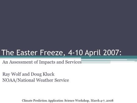 The Easter Freeze, 4-10 April 2007: An Assessment of Impacts and Services Ray Wolf and Doug Kluck NOAA/National Weather Service Climate Prediction Application.