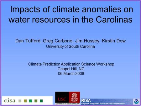 Impacts of climate anomalies on water resources in the Carolinas Dan Tufford, Greg Carbone, Jim Hussey, Kirstin Dow University of South Carolina Climate.