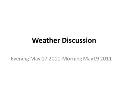 Weather Discussion Evening May 17 2011-Morning May19 2011.