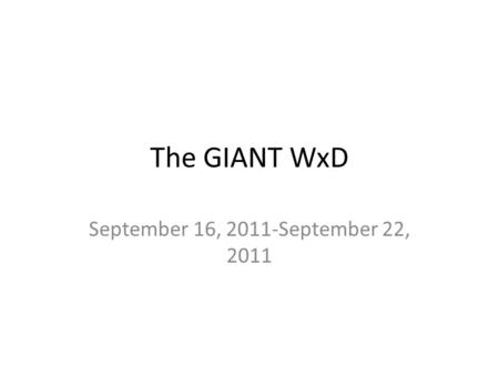 The GIANT WxD September 16, 2011-September 22, 2011.