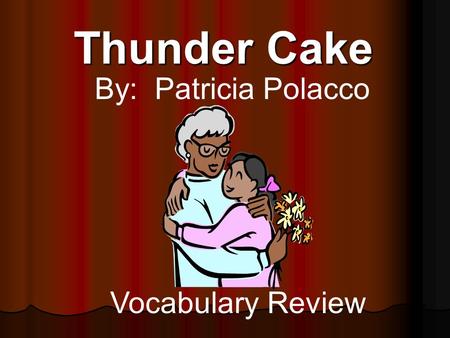 Thunder Cake By: Patricia Polacco Vocabulary Review.