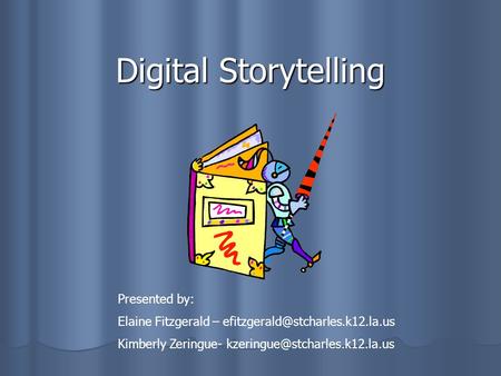 Digital Storytelling Presented by: Elaine Fitzgerald – Kimberly Zeringue-