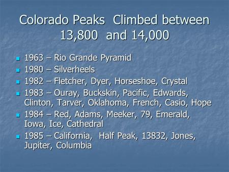 Colorado Peaks Climbed between 13,800 and 14,000 1963 – Rio Grande Pyramid 1963 – Rio Grande Pyramid 1980 – Silverheels 1980 – Silverheels 1982 – Fletcher,