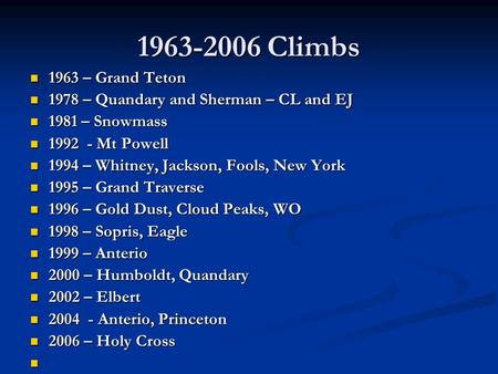 1963-2006 Climbs 1963 – Grand Teton 1963 – Grand Teton 1978 – Quandary and Sherman – CL and EJ 1978 – Quandary and Sherman – CL and EJ 1981 – Snowmass.