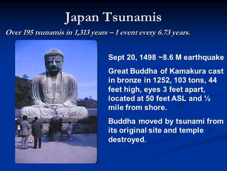 Japan Tsunamis Over 195 tsunamis in 1,313 years – 1 event every 6.73 years. Over 195 tsunamis in 1,313 years – 1 event every 6.73 years. Sept 20, 1498.