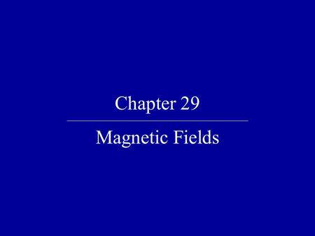 Chapter 29 Magnetic Fields.