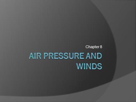 Chapter 8 Air pressure and winds.